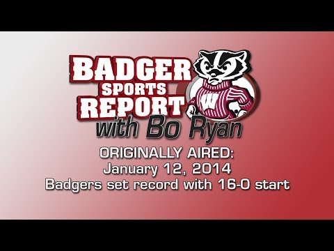 Badger Sports Report with Bo Ryan January 12, 2014 Badgers' Historical Start 16-0