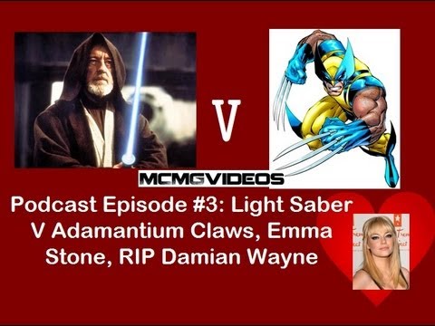 MCMGvideos Podcast Episode #3: Light Sabre Vs. Adamantium Claws, Emma Stone, RIP Damian Wayne & more