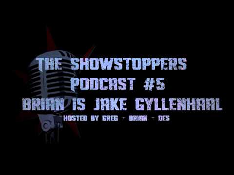 ShowStoppers Podcast #5 (Brian is Jake Gyllenhaal)