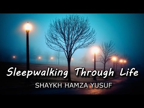 Sleepwalking Through Life - Shaykh Hamza Yusuf || Emotional