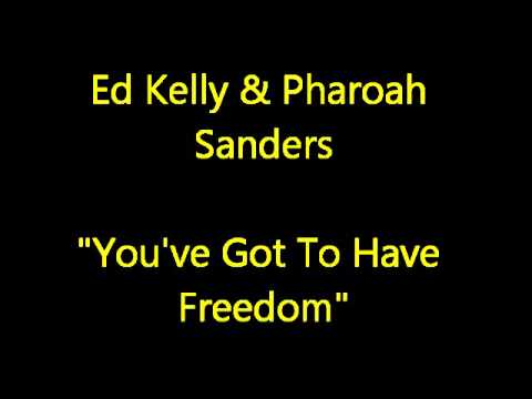 Ed Kelly & Pharoah Sanders - You've Got To Have Freedom