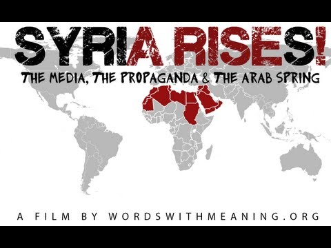 Syria Rises: The Media, The Propaganda & The Arab Spring (Full movie by WordswithMeaning!org)