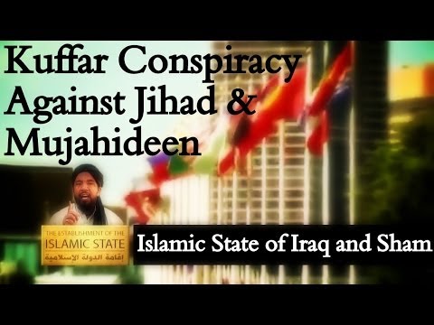 Kuffar Conspiracy Against Jihad & Mujahideen Islamic State of Iraq and Sham ISIS