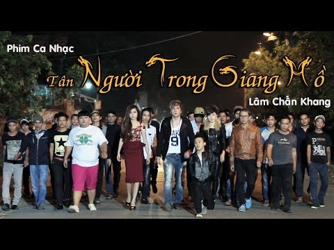 Phim Ca Nhạc Tân Người Trong Giang Hồ - Lâm Chấn Khang [Full]