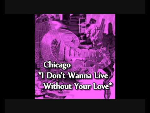 Chicago**I Don't Wanna Live Without Your Love** - Diane Warren