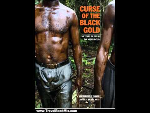 Travel Book Review: Curse of the Black Gold: 50 Years of Oil in The Niger Delta by Michael Watts,...