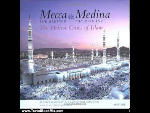 Travel Book Review: Mecca, The Blessed, Medina, The Radiant: The Holiest Cities of Islam by Seyye...