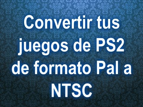 como convertir tus juegos de ps2 de formato PAL A NTSC 2013!!!