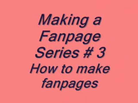 Making a fanpage Making a Fanpage Series 3