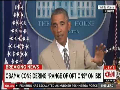 8/28/2014 President Obama delivers Statement over ISIS Crisis in Iraq, Syria and Russia in Ukraine, answers questions from reporters (FULL SECTION)
President Obama Says \'We Don\'t Have a Strategy Yet\' to Fight ISIS.
(ABC) President Obama admitted today that his administration does not have a strategy to combat the militant Islamic group ISIS that has grabbed large chunks of Iraq and Syria. 
The president said he would be meeting today with the National Security Council. 
“The options that I’m asking for from the Joint Chiefs focuses primarily on making sure that ISIL is not overrunning Iraq,” Obama said during a news conference in the White House briefing room, using another acronym for the militant Islamic group ISIS. 
When the president was asked if he would seek Congressional approval for U.S. attacks on ISIS targets in Syria, he responded, \