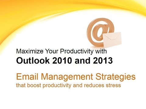 Maximize Your Productivity with Outlook 2010-2013 Part 1 - Email Management