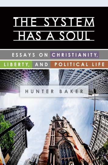 The System Has a Soul: Essays on Christianity, Liberty, and Political Life