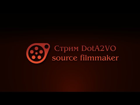 Source Filmmaker - Стрим создания ролика DotA 2 #3