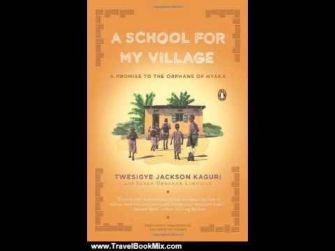 Travel Book Review: A School for My Village: A Promise to the Orphans of Nyaka by Twesigye Jackso...