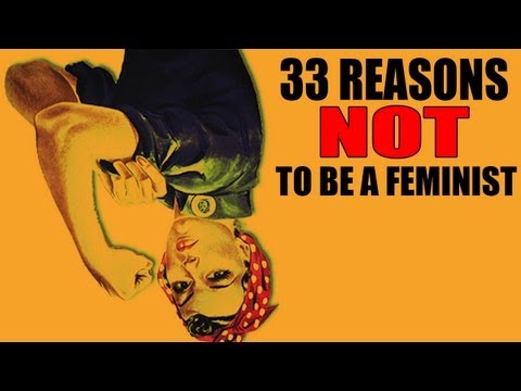 33 Reasons NOT to be a Feminist! (A Refutation)