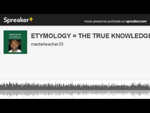 ETYMOLOGY = THE TRUE KNOWLEDGE OF THE WORD OF GOD - 1 of 3