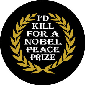 I'd Kill For A Nobel Peace Prize Button