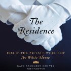 The Residence: Inside the Private World of the White House (






UNABRIDGED) by Kate Andersen Brower Narrated by Karen White