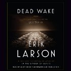 Dead Wake: The Last Crossing of the Lusitania (






UNABRIDGED) by Erik Larson Narrated by Scott Brick