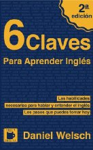 6 Claves Para Aprender Inglés (Segunda Edición): Las habilidades necesarias para hablar y entender el inglés. Los pasos que puedes tomar hoy.