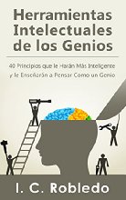 Herramientas Intelectuales de los Genios: 40 Principios que le Harán Más Inteligente y le Enseñarán a Pensar Como un Genio