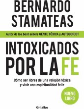 Intoxicados por la fe: Cómo ser libres de una religión tóxica y vivir una espiritualidad feliz