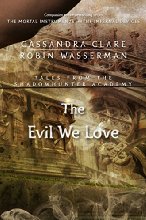 The Evil We Love (Tales from the Shadowhunter Academy 5)