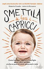 Smettila di fare i capricci. Come risolvere i capricci di tuo figlio senza urla o sgridate, anche se pensi di averle già provate tutte