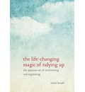 The Life-Changing Magic of Tidying Up: The Japanese Art of Decluttering and Organizing