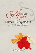 Amizade, Amor e Outras Confusões (Amores Confusos Livro 2)