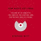 How Music Got Free: The End of an Industry, the Turn of the Century, and the Patient Zero of Piracy (






UNABRIDGED) by Stephen Witt Narrated by Stephen Witt