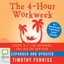 The 4-Hour Work Week: Escape 9-5, Live Anywhere, and Join the New Rich (






UNABRIDGED) by Timothy Ferriss Narrated by Ray Porter