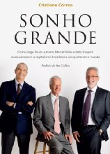 Sonho grande: Como Jorge Paulo Lemann, Marcel Telles e Beto Sicupira  revolucionaram o capitalismo brasileiro e conquistaram o mundo