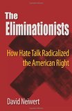 The Eliminationists: How Hate Talk Radicalized the American Right