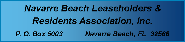 Text Box: Navarre Beach Leaseholders &
Residents Association, Inc.
P. O. Box 5003		Navarre Beach, FL  32566
