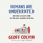 Humans Are Underrated: What High Achievers Know That Brilliant Machines Never Will (






UNABRIDGED) by Geoff Colvin Narrated by Geoff Colvin