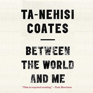 Between the World and Me (






UNABRIDGED) by Ta-Nehisi Coates Narrated by Ta-Nehisi Coates