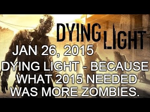 Jan 26, 2015: Dying Light - Because what 2015 needed was more zombies