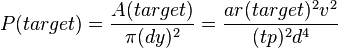 P(target) = \frac{A(target)}{\pi (dy)^2} = \frac{a r(target)^2 v^2}{(tp)^2 d^4}