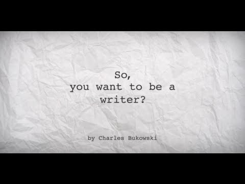 So, you want to be a writer? -- Charles Bukowski