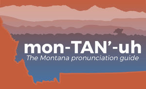 The Montana pronunciation guide