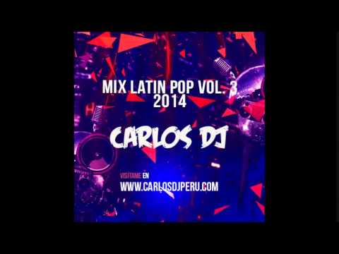 Mix Latin Pop 2014 Vol. 3 - Carlos Dj [www.CarlosDjPeru.com]