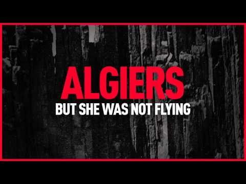 Algiers - "But She Was Not Flying"