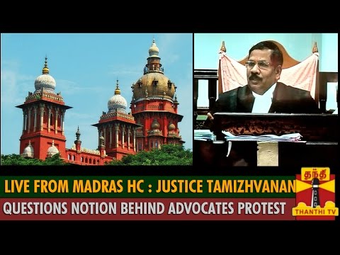 Live from Madras High Court : Justice Tamizhvanan questions notion behind Advocates Protest