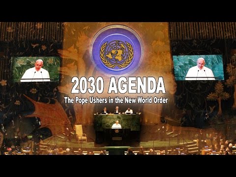 2030 AGENDA: The Pope Ushers in the New World Order - Sustainable Development