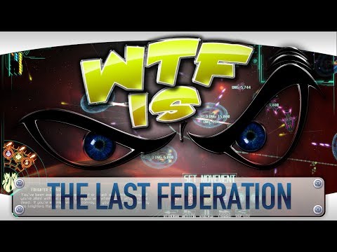 ► WTF Is... - The Last Federation ?