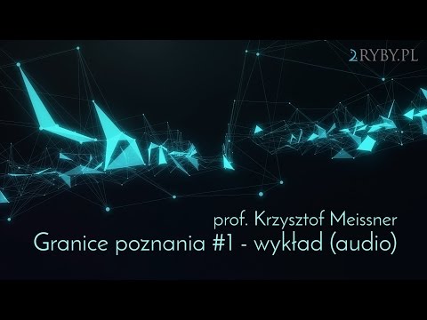 Granice poznania #1 - wykład (prof. Krzysztof Meissner)