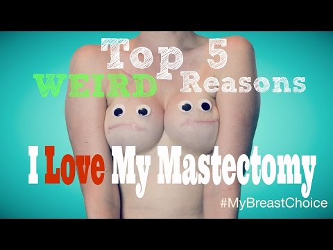 Love My Mastectomy - Top 5 Weird Reasons