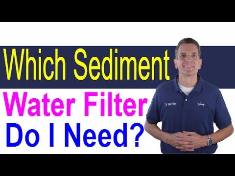 Which Sediment Water Filter Do I need?