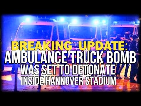 BREAKING UPDATE: AMBULANCE TRUCK BOMB WAS SET TO DETONATE INSIDE HANNOVER STADIUM